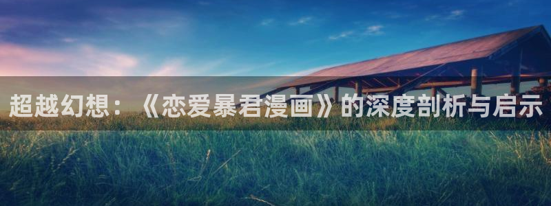 51漫画画大全：超越幻想：《恋爱暴君漫画》的深度剖析与启示